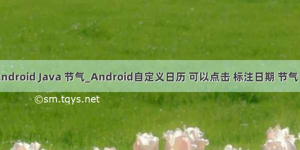 农历 Android Java 节气_Android自定义日历 可以点击 标注日期 节气 旧历等