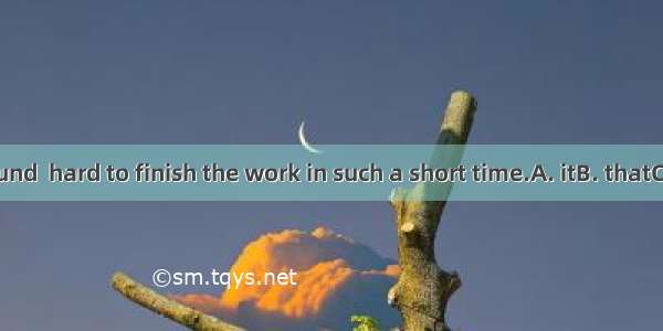 Most of us found  hard to finish the work in such a short time.A. itB. thatC. whichD. this