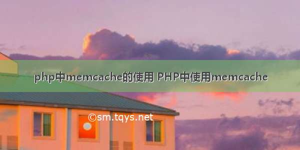 php中memcache的使用 PHP中使用memcache