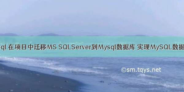 sqlserver 导入mysql 在项目中迁移MS SQLServer到Mysql数据库 实现MySQL数据库的快速整合...