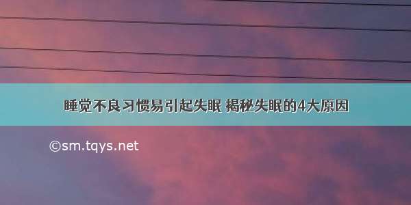 睡觉不良习惯易引起失眠 揭秘失眠的4大原因