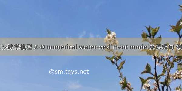 二维水沙数学模型 2-D numerical water-sediment model英语短句 例句大全