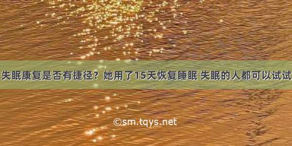 失眠康复是否有捷径？她用了15天恢复睡眠 失眠的人都可以试试