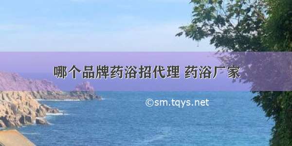 哪个品牌药浴招代理 药浴厂家