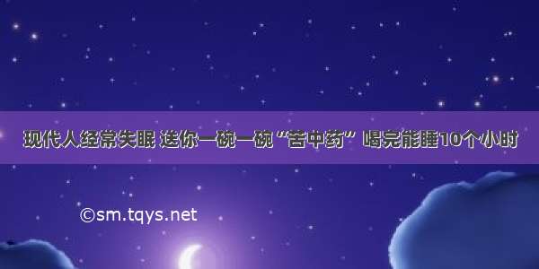 现代人经常失眠 送你一碗一碗“苦中药” 喝完能睡10个小时