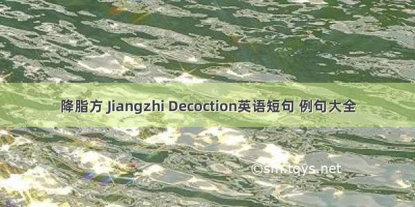 降脂方 Jiangzhi Decoction英语短句 例句大全