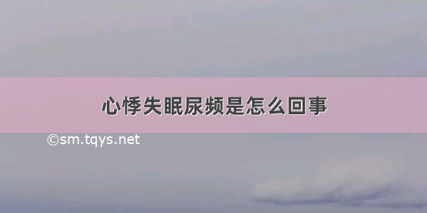 心悸失眠尿频是怎么回事