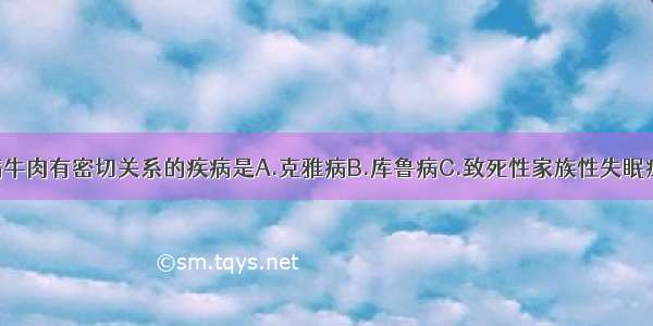 与食用疯牛病牛肉有密切关系的疾病是A.克雅病B.库鲁病C.致死性家族性失眠症D.牛海绵状