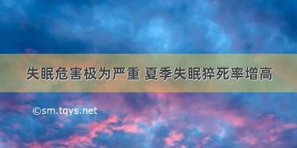 失眠危害极为严重 夏季失眠猝死率增高