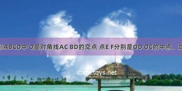 如图 在矩形ABCD中 O是对角线AC BD的交点 点E F分别是OD OC的中点．如果AC=10 