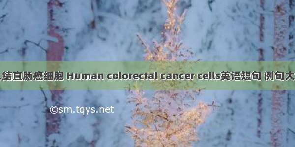 人结直肠癌细胞 Human colorectal cancer cells英语短句 例句大全