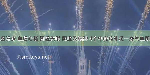 气虚汗多 血虚心慌 阴虚失眠 阳虚没精神 4个中成药补足一身气血阴阳