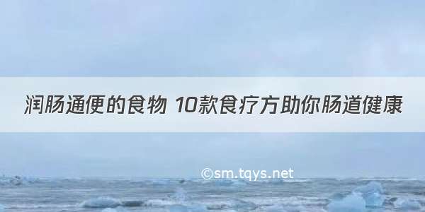 润肠通便的食物 10款食疗方助你肠道健康