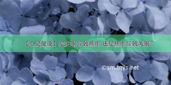 【心灵健康】是失眠导致焦虑 还是焦虑导致失眠?