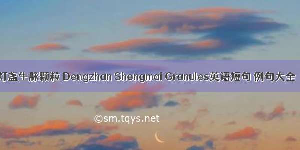 灯盏生脉颗粒 Dengzhan Shengmai Granules英语短句 例句大全