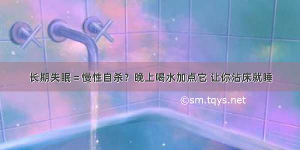 长期失眠＝慢性自杀？晚上喝水加点它 让你沾床就睡