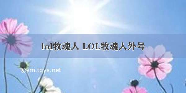 lol牧魂人 LOL牧魂人外号