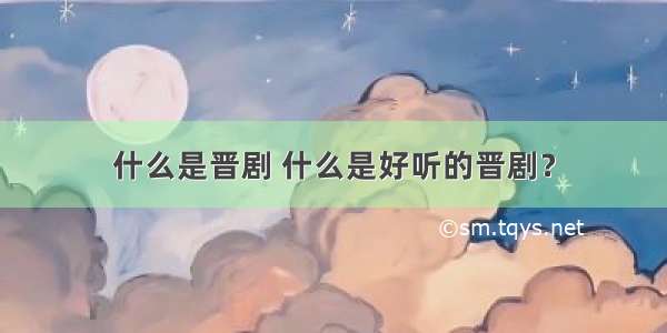 什么是晋剧 什么是好听的晋剧？