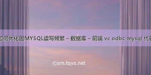 如何优化因MYSQL读写频繁 – 数据库 – 前端 vc odbc mysql 代码