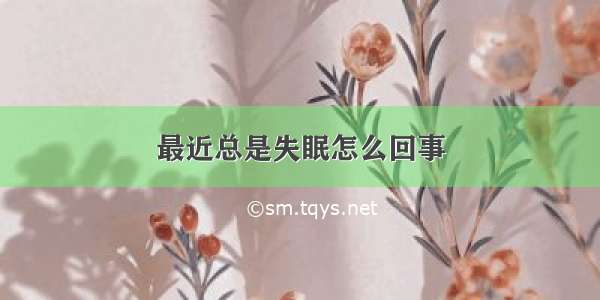 最近总是失眠怎么回事