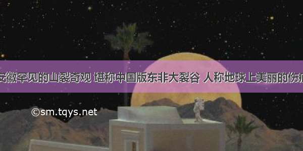 安徽罕见的山裂奇观 堪称中国版东非大裂谷 人称地球上美丽的伤痕