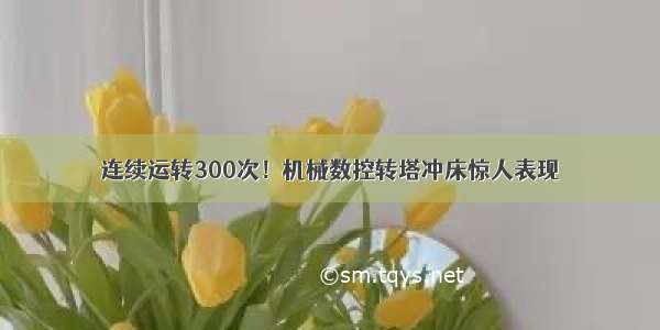 连续运转300次！机械数控转塔冲床惊人表现