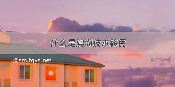 什么是澳洲技术移民