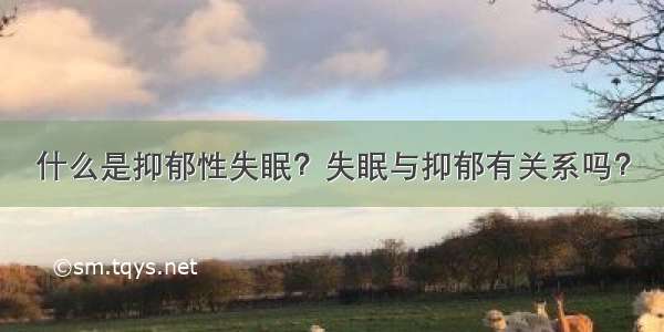 什么是抑郁性失眠？失眠与抑郁有关系吗？