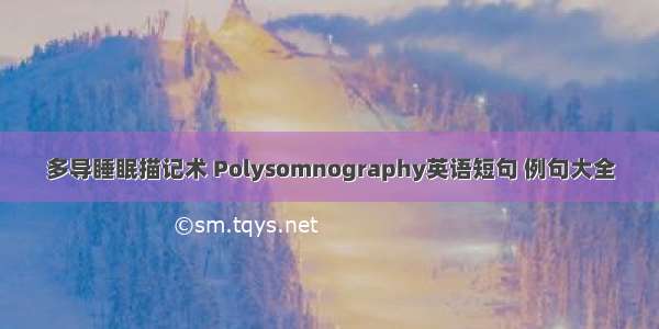 多导睡眠描记术 Polysomnography英语短句 例句大全