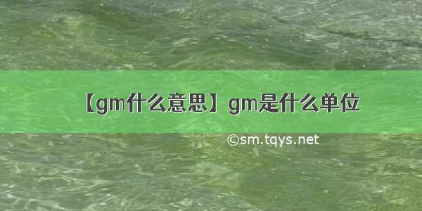 【gm什么意思】gm是什么单位