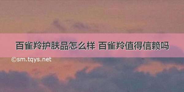 百雀羚护肤品怎么样 百雀羚值得信赖吗