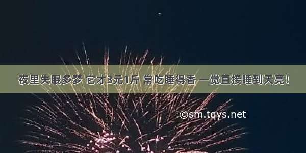 夜里失眠多梦 它才3元1斤 常吃睡得香 一觉直接睡到天亮！