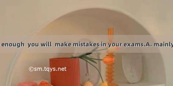 If you are careful enough  you will  make mistakes in your exams.A. mainlyB. seldomC. usua