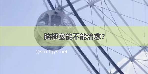 脑梗塞能不能治愈？