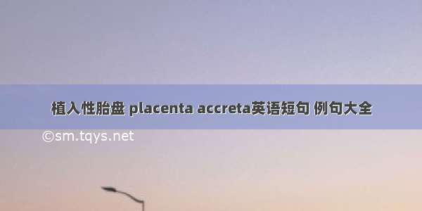 植入性胎盘 placenta accreta英语短句 例句大全