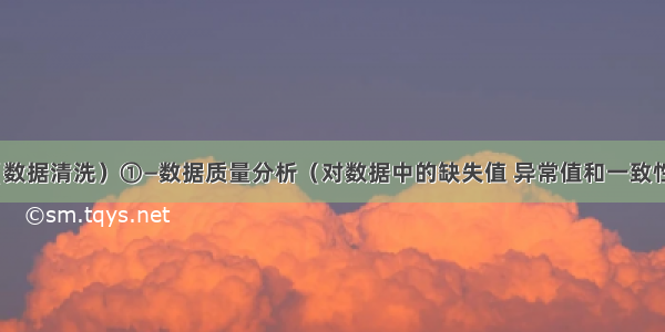 数据探索（数据清洗）①—数据质量分析（对数据中的缺失值 异常值和一致性进行分析）