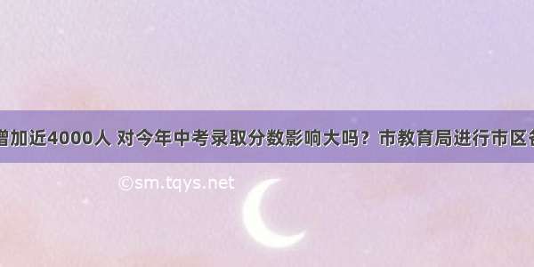 初中毕业生增加近4000人 对今年中考录取分数影响大吗？市教育局进行市区各类高中招生