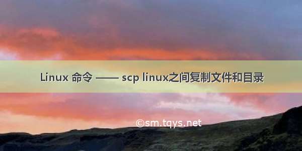 Linux 命令 —— scp linux之间复制文件和目录