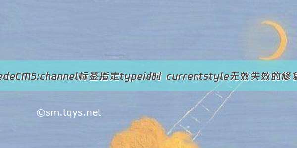 织梦DedeCMS:channel标签指定typeid时 currentstyle无效失效的修复办法