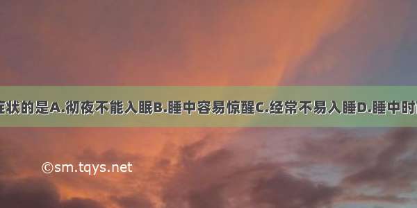 不属于失眠症状的是A.彻夜不能入眠B.睡中容易惊醒C.经常不易入睡D.睡中时而做梦E.易醒