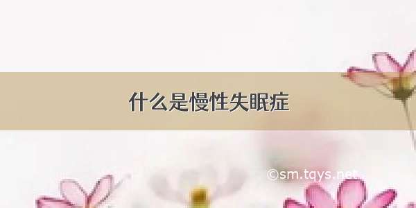 什么是慢性失眠症