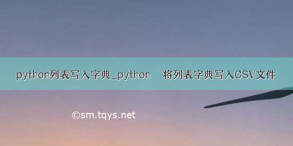 python列表写入字典_python  – 将列表字典写入CSV文件