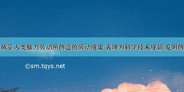 智力成果是依靠人类脑力劳动所创造的劳动成果 表现为科学技术成就 发明创造以及文学