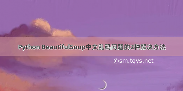 Python BeautifulSoup中文乱码问题的2种解决方法