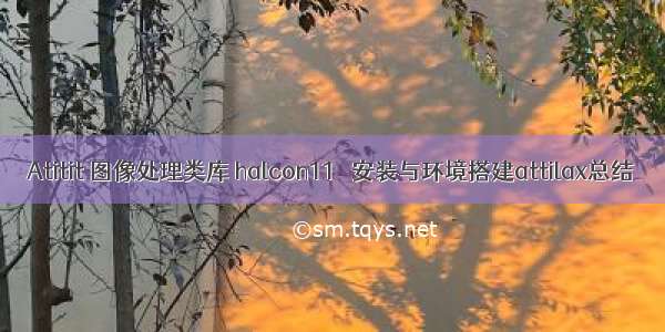 Atitit 图像处理类库 halcon11  安装与环境搭建attilax总结