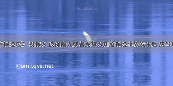 根据我国《保险法》 投保人 被保险人或者受益人知道保险事故发生后 应当()通知保险