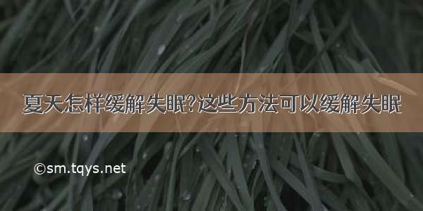 夏天怎样缓解失眠?这些方法可以缓解失眠