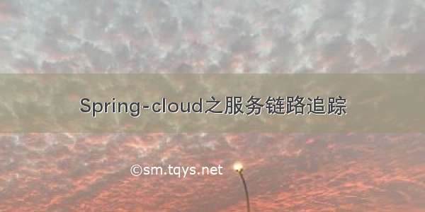 Spring-cloud之服务链路追踪