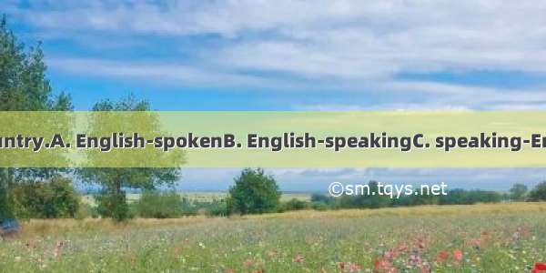He is from an  country.A. English-spokenB. English-speakingC. speaking-EnglishD. English-s