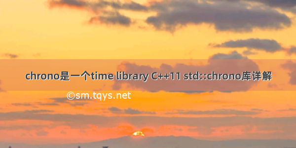 chrono是一个time library C++11 std::chrono库详解